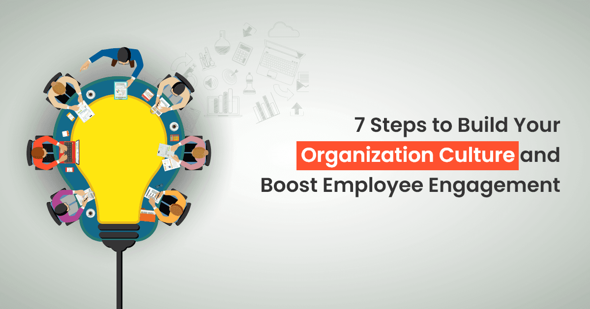 7 Steps to Build Your Organization Culture and Boost Employee Engagement