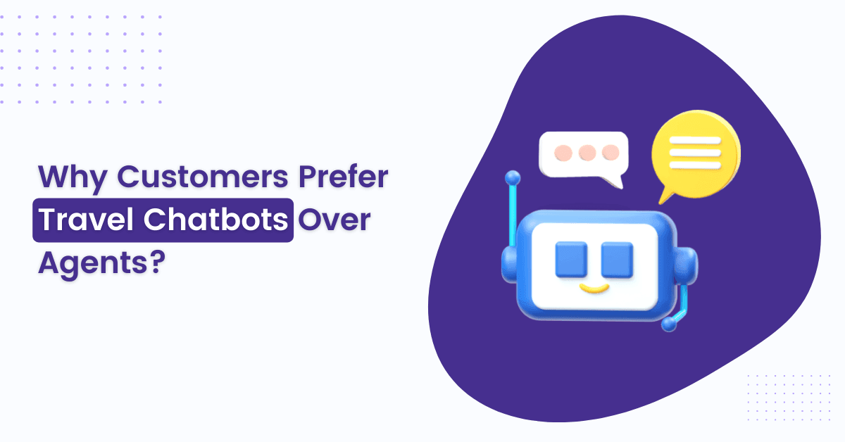 Why Customers Prefer Travel Chatbots Over Agents?