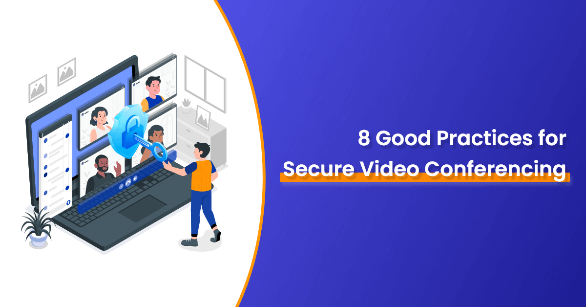 8 Good Practices for Secure Video Conferencing