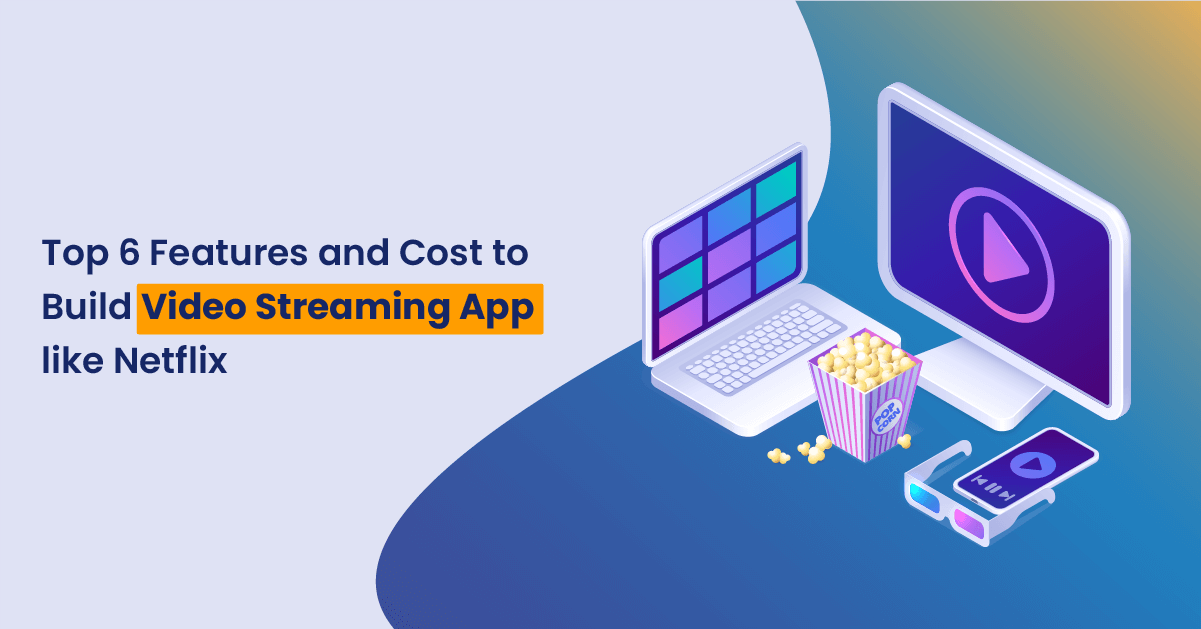 Top 6 Features to Develop Video Streaming App like Netflix