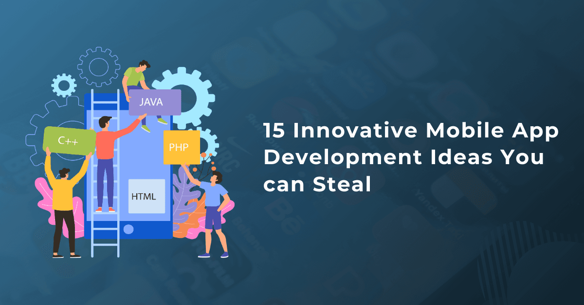 15 Innovative Mobile App Development Ideas You can Steal