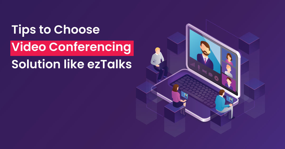 Tips to choose video conferencing solution like ezTalks