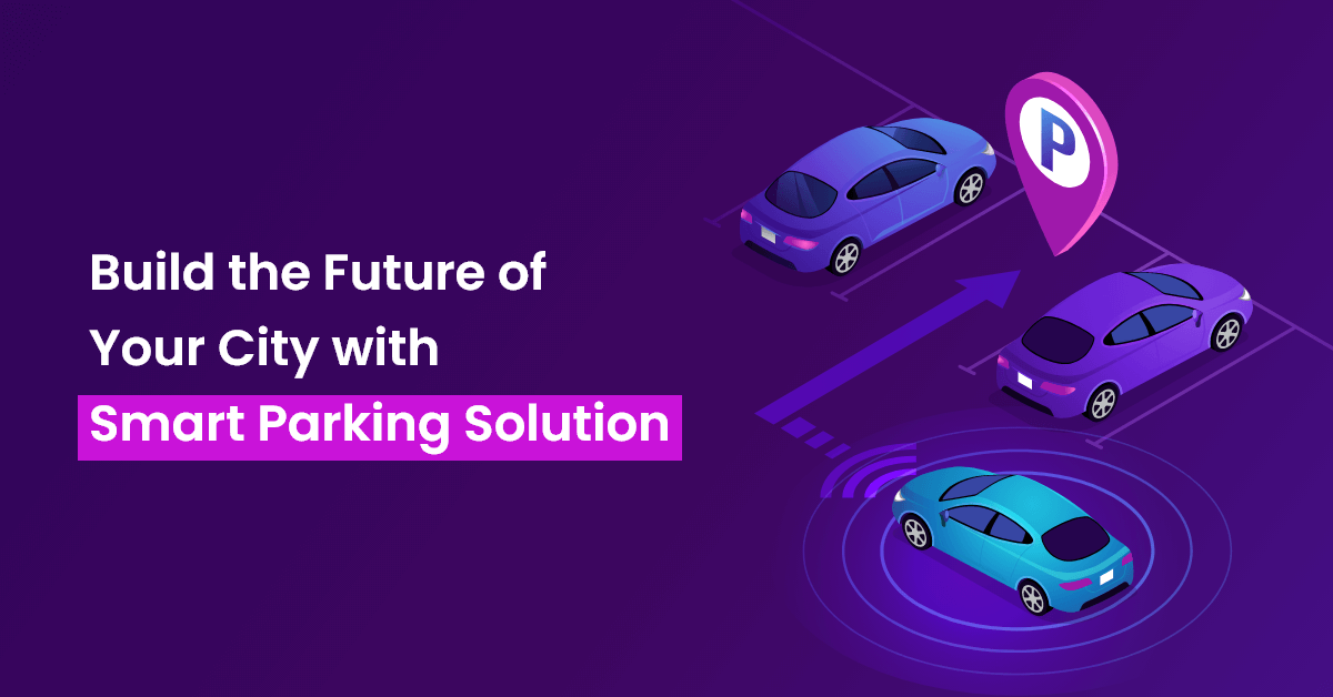 Build the Future of Your City with Smart Parking Solution