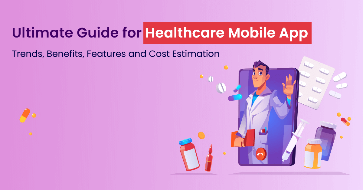 Ultimate Guide for Healthcare Mobile App Trends Benefits Features and Cost Estimation 1