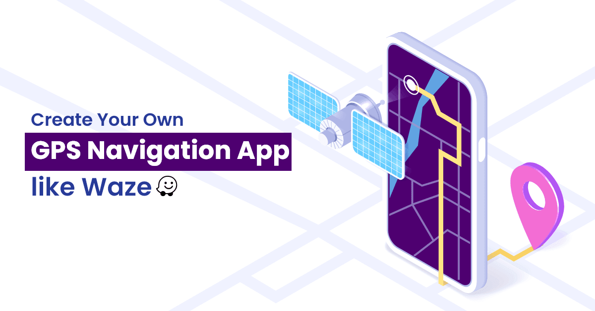 How to Make a GPS Navigation App like Waze