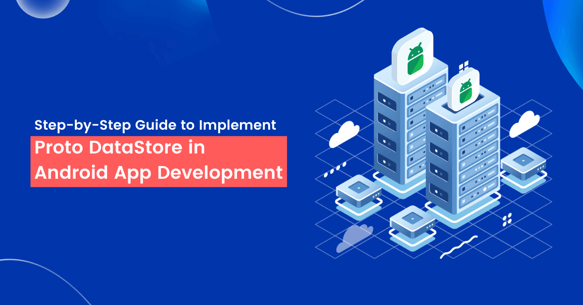 Step by Step Guide to Implement Proto DataStore in Android App Development