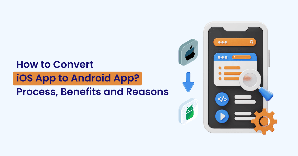 How to Convert iOS App to Android App Process, Benefits and Reasons