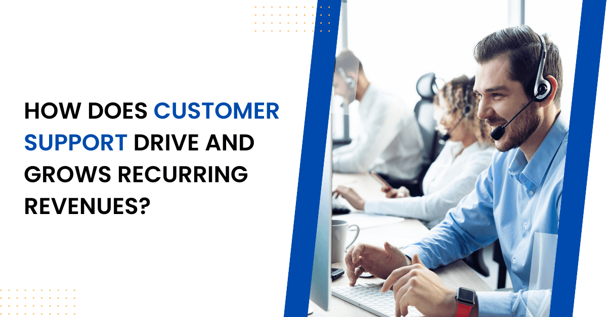 customer support drive and grows recurring revenues