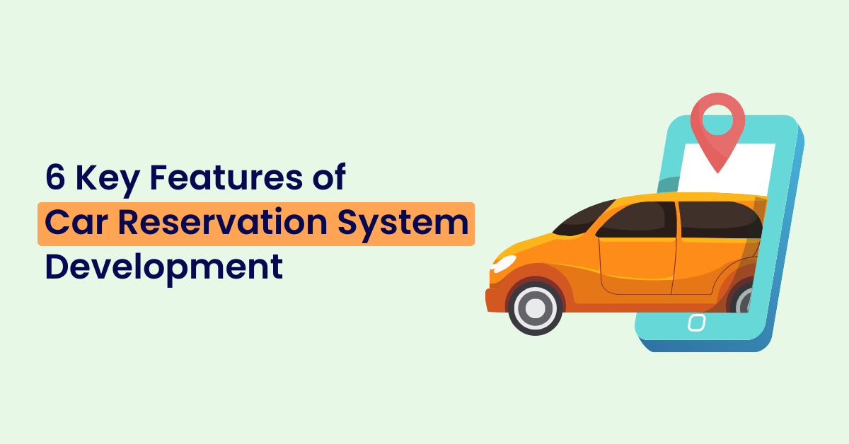 6 Key Features of Car Reservation System Development